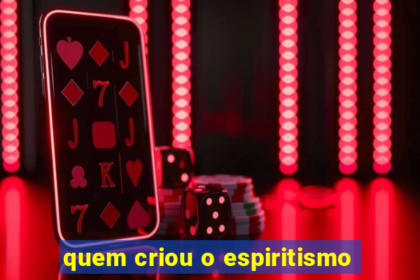 quem criou o espiritismo